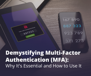 Demystifying Multi-Factor Authentication (MFA): Why It's Essential and How to Use It