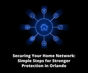 Securing Your Home Network: Simple Steps for Stronger Protection in Orlando