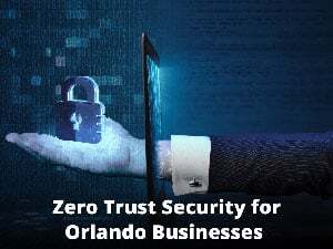 Enhancing Protection: Zero Trust Security Solutions for Orlando Businesses