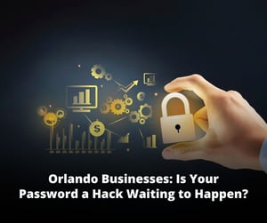 Orlando Businesses: Is Your Password a Hack Waiting to Happen?